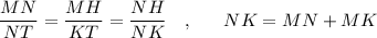 \dfrac{MN}{NT}=\dfrac{MH}{KT}=\dfrac{NH}{NK}\ \ \ ,\ \ \ \ \ NK=MN+MK