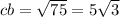 cb = \sqrt{75} = 5 \sqrt{3}