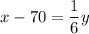 \displaystyle x-70=\frac{1}{6}y