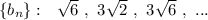 \{b_{n}\}:\ \ \sqrt6\ ,\ 3\sqrt2\ ,\ 3\sqrt6\ ,\ ...