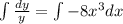 \int\frac{dy}{y} =\int-8x^3dx