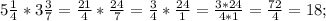 5\frac{1}{4}*3\frac{3}{7}=\frac{21}{4}*\frac{24}{7}=\frac{3}{4} *\frac{24}{1} =\frac{3*24}{4*1}=\frac{72}{4}=18;