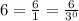 6=\frac{6}{1}=\frac{6}{3^0}