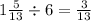 1 \frac{5}{13 } \div 6 = \frac{3}{13}