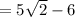 = 5 \sqrt{2} - 6