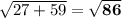 \sqrt{27 + 59} = \bf \sqrt{86}