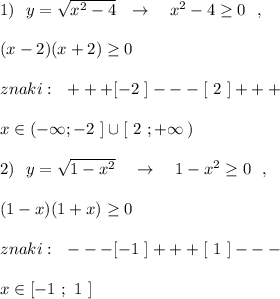 1)\ \ y=\sqrt{x^2-4}\ \ \to \ \ \ x^2-4\geq 0\ \ ,(x-2)(x+2)\geq 0znaki:\ \ +++[-2\ ]---[\ 2\ ]+++x\in (-\infty ;-2\ ]\cup [\ 2\ ;+\infty \, )2)\ \ y=\sqrt{1-x^2}\ \ \ \to \ \ \ 1-x^2\geq 0\ \ ,(1-x)(1+x)\geq 0znaki:\ \ ---[-1\ ]+++[\ 1\ ]---x\in [-1\ ;\ 1\ ]