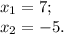 x_{1} =7;\\x_{2}=-5.