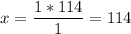 \displaystyle x=\frac{1*114}{1} =114