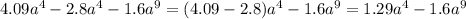 4.09a^4 - 2.8a^4 - 1.6a^9 = (4.09-2.8)a^4 - 1.6a^9 = 1.29a^4 - 1.6a^9