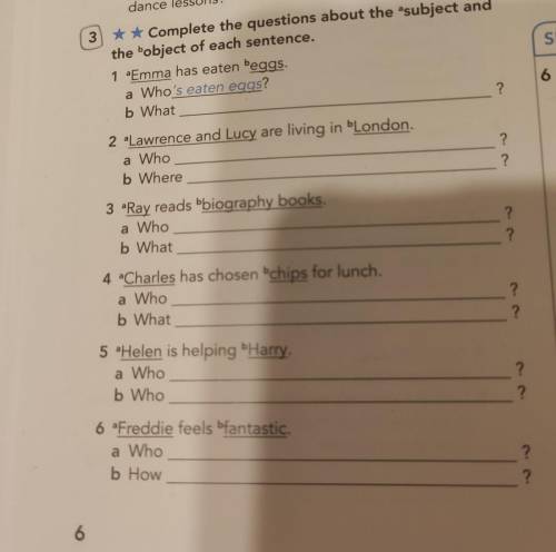 3 * * Complete the questions about the subject and the bobject of each sentence. 1 Emma has eaten be