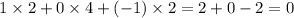 1 \times 2 + 0 \times 4 + ( - 1) \times 2 = 2 + 0 - 2 = 0