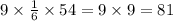 9 \times \frac{1}{6} \times 54 = 9 \times 9 = 81