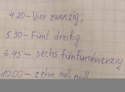 переведите на немецкий язык в разговорном стиле времена 4.20 5.30 6.45 10.00 дою