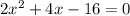 2x^{2} +4x-16=0