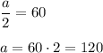 \dfrac a2=60a=60\cdot2=120