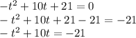 -t^2+10t+21=0\\-t^2+10t+21-21=-21\\-t^2+10t=-21\\