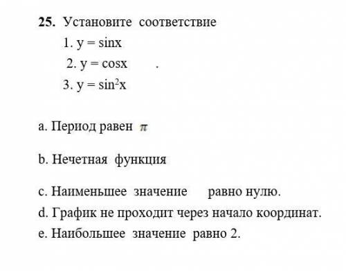 Установите соответствие: 1. y=sinx 2. y = cosx 3. y = sin²x а. Период равен п b. Нечетная функция с.