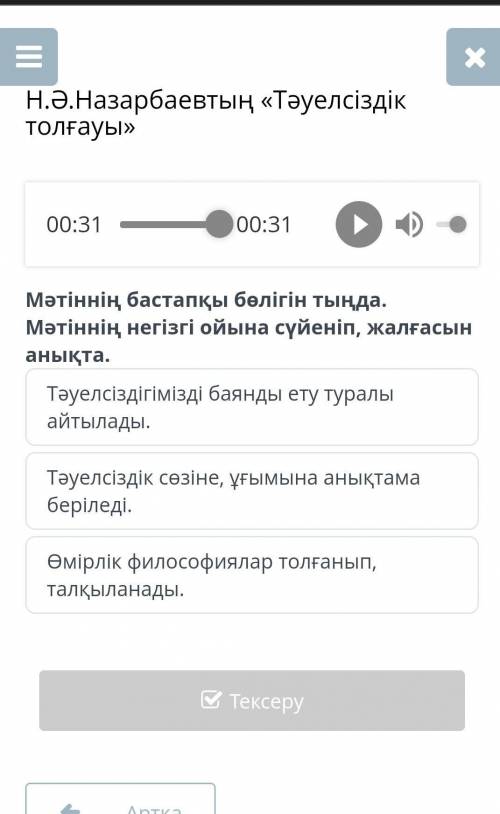 Н.Ә.Назарбаевтың «Тәуелсіздік толғауы» 00:31 00:31 1) Мәтіннің бастапқы бөлігін тыңда. Мәтіннің негі