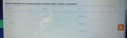 Какая электронная конфигурация соответствует только галогенам? 2,5 2,6 2,7 2,1 2, 8, 1 2, 8, 8, 1 2,