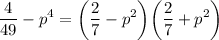 \displaystyle \frac{4}{49} -p^4=\bigg(\frac{2}{7}-p^2 \bigg)\bigg(\frac{2}{7}+p^2 \bigg)