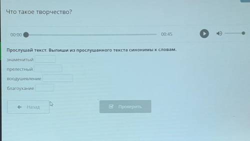 Что такое творчество? 00:00 00:45 Прослушай текст. Выпиши из прослушанного текста синонимы к словам.