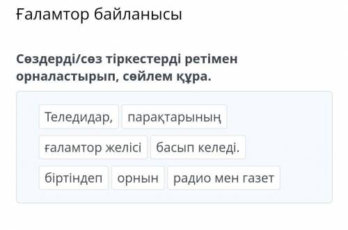 Сөздердi/сөз тіркестердi ретімен орналастырып, сөйлем құра. Теледидар, парақтарының ғаламтор желісі