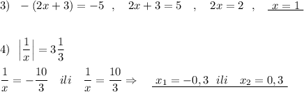 3)\ \ -(2x+3)=-5\ \ ,\ \ \ 2x+3=5\ \ \ ,\ \ \ 2x=2\ \ ,\ \ \ \underline{\ x=1\ }4)\ \ \Big|\dfrac{1}{x}\Big|=3\dfrac{1}{3}dfrac{1}{x}=-\dfrac{10}{3}\ \ \ ili\ \ \ \dfrac{1}{x}=\dfrac{10}{3}\Rightarrow \ \ \ \underline {\ x_1=-0,3\ \ ili\ \ \ x_2=0,3\ }