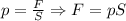 p = \frac{F}{S} \Rightarrow F = pS