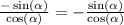 \frac{- \sin( \alpha ) }{ \cos( \alpha ) } = - \frac{ \sin( \alpha ) }{ \cos( \alpha ) }