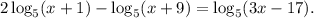 2 \log_{5}(x + 1) - \log_{5}(x + 9) = \log_{5}(3x - 17). \\