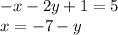 - x - 2y + 1 = 5 \\ x = - 7 - y