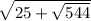 \sqrt{25 + \sqrt{544} }