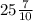 25 \frac{7}{10}