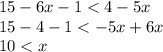 15 - 6x -1< 4 - 5x \\ 15 - 4-1 < - 5x + 6x \\ 10< x