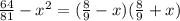 \frac{64}{81}-x^2=(\frac{8}{9}-x)(\frac{8}{9}+x)\\