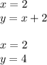 x = 2 \\ y = x + 2 \\ \\ x = 2 \\ y = 4