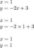 x = 1 \\ y = - 2x + 3 \\ \\ x = 1 \\ y = - 2 \times 1 + 3 \\ \\ x = 1 \\ y = 1