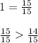 1 = \frac{15}{15} \\ \\ \frac{15}{15} \frac{14}{15}