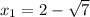 x_1=2-\sqrt{7}