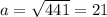 a=\sqrt{441}=21