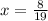 x = \frac{8}{19}