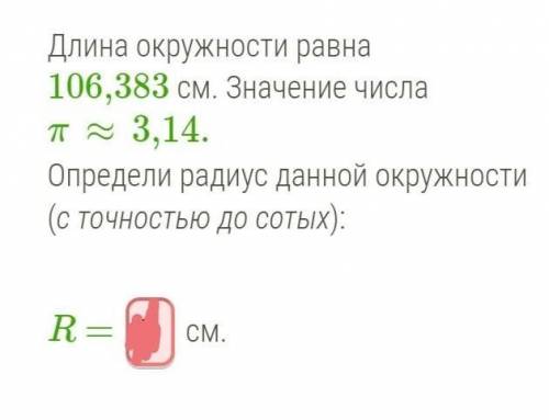 Длина окружности равна 106,383 см. Значение числа π≈3,14. Определи радиус данной окружности (с точно