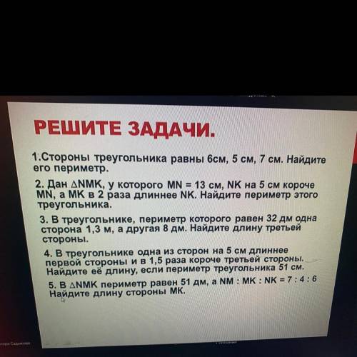 РЕШИТЕ ЗАДАЧИ. 1.Стороны треугольника равны 6см, 5 см, 7 см. Найдите его периметр. 2. Дан ДNMK, у ко