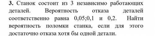 3. Станок состоит из 3 независимо работающих деталей. Вероятность отказа деталей соответственно равн