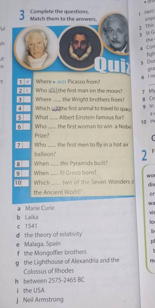 Complete the questions . Match them to the answers1)Where was Picasso from?2) Who...the first man on