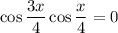 \cos\dfrac{3x}{4}\cos\dfrac{x}{4} = 0