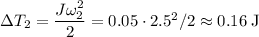 \Delta T_{2} = \dfrac{J\omega_{2}^2}{2} = 0.05\cdot 2.5^2/2\approx 0.16\;\text{J}