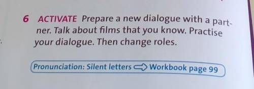 6 ACTIVATE Prepare a new dialogue with a part- ner. Talk about films that you know. Practise