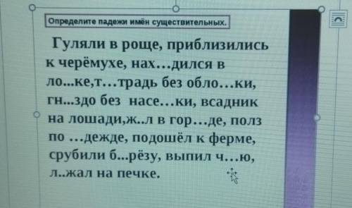 Определите падежи имён существительных. Гуляли в роще, приблизились к черёмухе, нах...дился в ло...к